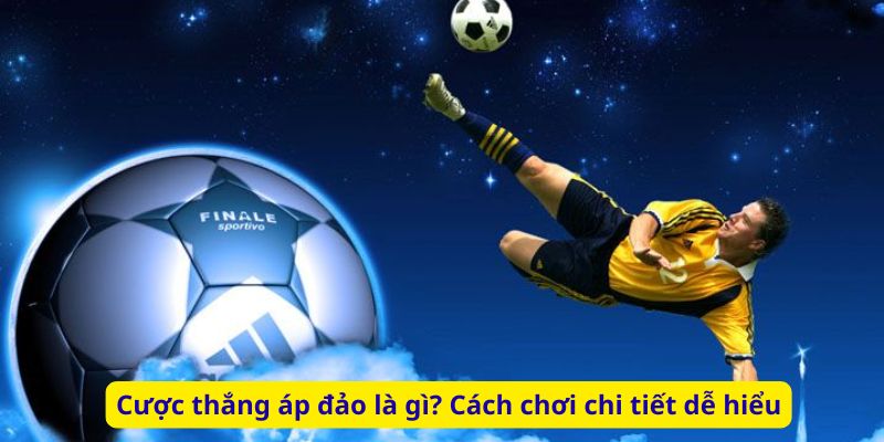Cược thắng áp đảo là gì? Cách chơi chi tiết dễ hiểu